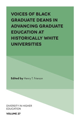 Voices of Black Graduate Deans in Advancing Graduate Education at Historically White Universities by Frierson, Henry T.