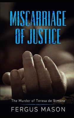 Miscarriage of Justice: The Murder of Teresa de Simone by Mason, Fergus