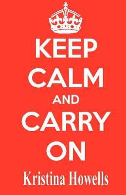 Keep Calm And Carry On by Howells, Kristina
