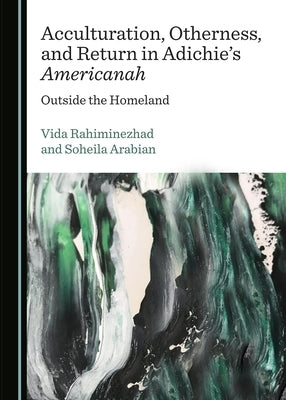Acculturation, Otherness, and Return in Adichie's Americanah: Outside the Homeland by Arabian, Soheila