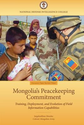 Mongolia's Peacekeeping Commitment: Training, Deployment, and Evolution of Field Information Capabilities by Mendee, Jargalsaikhan