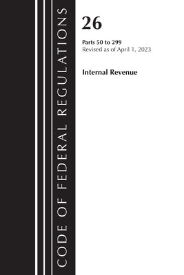 Code of Federal Regulations, Title 26 Internal Revenue 50-299, 2023 by Office of the Federal Register (U S )