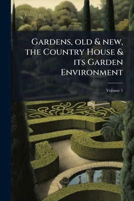 Gardens, old & new, the Country House & its Garden Environment; Volume 1 by Anonymous