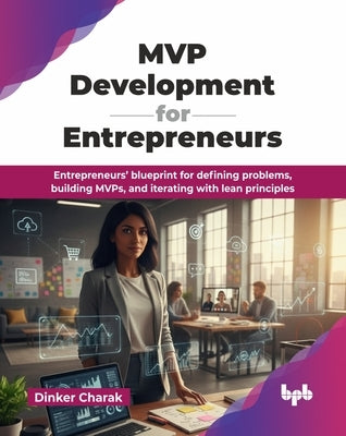 MVP Development for Entrepreneurs: Entrepreneurs' blueprint for defining problems, building MVPs, and iterating with lean principles (English Edition) by Charak, Dinker