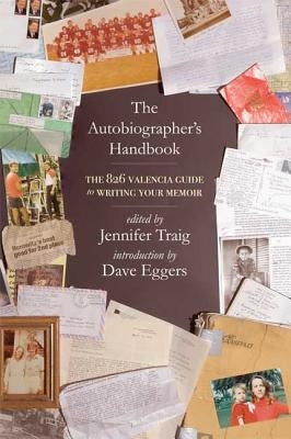 The Autobiographer's Handbook: The 826 National Guide to Writing Your Memoir by Eggers, Dave