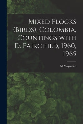 Mixed Flocks (birds), Colombia, Countings With D. Fairchild, 1960, 1965 by Moynihan, M.