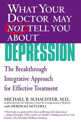 What Your Doctor May Not Tell You about (Tm): Depression: The Breakthrough Integrative Approach for Effective Treatment by Schachter, Michael B.