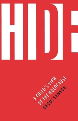 Hide: A Child's View of the Holocaust by Samson, Naomi