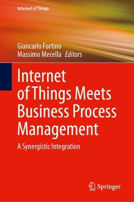 Internet of Things Meets Business Process Management: A Synergistic Integration by Fortino, Giancarlo