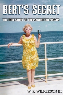 Bert's Secret: The True Story of the Manhattan Madam by Wilkerson, W. R., III