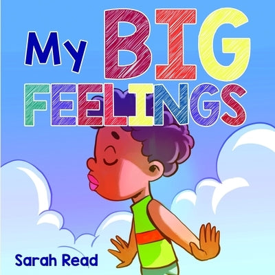 My Big Feelings: (Kids Books About Emotions & Feelings, Children's Book Ages 2 4, Preschool, Kindergarten) by Read, Sarah