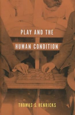 Play and the Human Condition by Henricks, Thomas S.