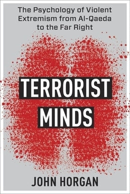 Terrorist Minds: The Psychology of Violent Extremism from Al-Qaeda to the Far Right by Horgan, John