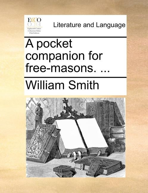 A pocket companion for free-masons. ... by Smith, William