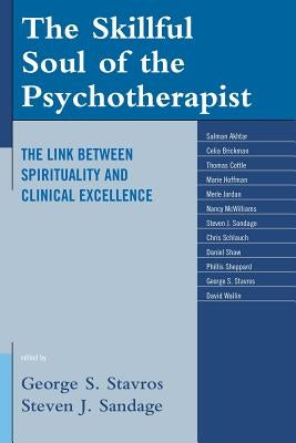 The Skillful Soul of the Psychotherapist: The Link Between Spirituality and Clinical Excellence by Stavros, George S.