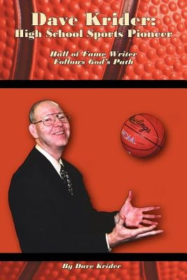 Dave Krider: High School Sports Pioneer: Hall of Fame Writer Follows God's Path by Krider, Dave