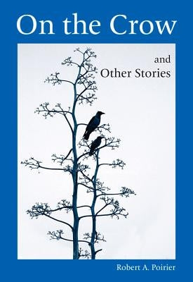 On the Crow and Other Stories by Poirier, Robert A.