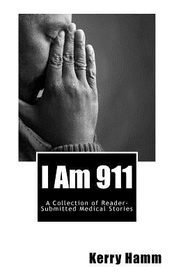 I Am 911: A Collection of Reader-Submitted Medical Stories by Hamm, Kerry