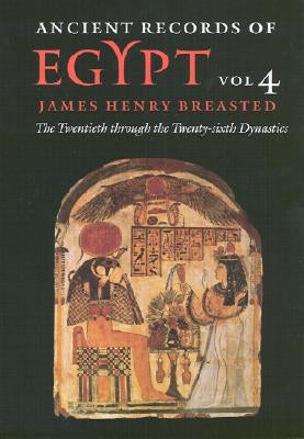 Ancient Records of Egypt: Vol. 4: The Twentieth Through the Twenty-Sixth Dynasties Volume 4 by Breasted, James Henry
