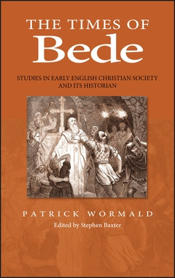 The Times of Bede: Studies in Early English Christian Society and Its Historian by Wormald, Patrick