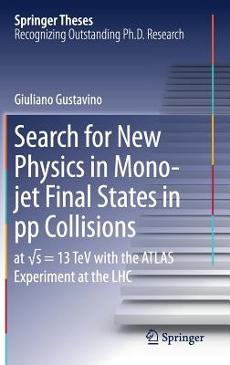 Search for New Physics in Mono-Jet Final States in Pp Collisions: At √s=13 TeV with the Atlas Experiment at the Lhc by Gustavino, Giuliano
