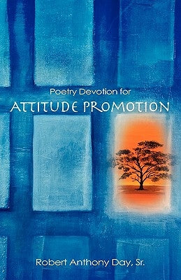 Poetry Devotion for Attitude Promotion by Day, Robert Anthony, Sr.