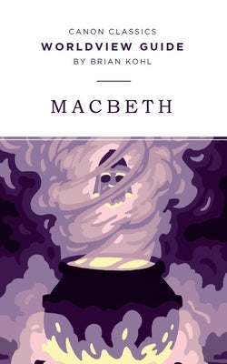 Worldview Guide for Macbeth by Kohl, Brian