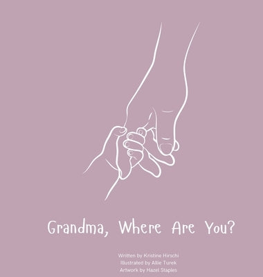 Grandma, Where Are You?: A child's guide to understanding the death of a grandma and the ability to still feel loved by those we have lost. by Hirschi, Kristine