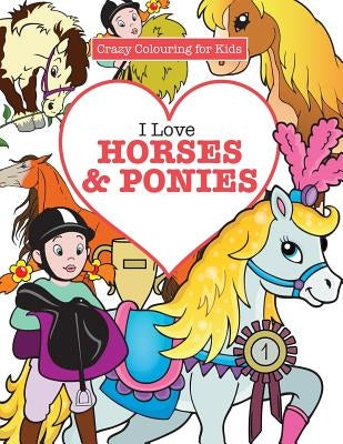 I Love Horses & Ponies ( Crazy Colouring for Kids) by James, Elizabeth