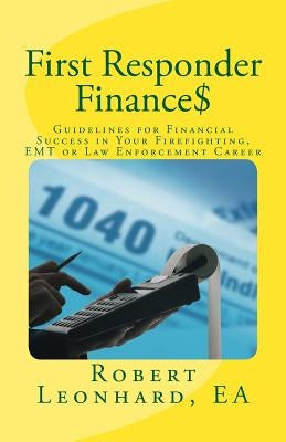 First Responder Finance$: Guidelines for Financial Success in Your Firefighting, EMT or Law Enforcement Career by Leonhard, Robert
