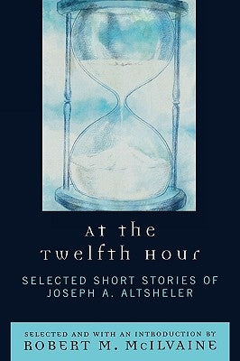 At the Twelfth Hour: Selected Short Stories of Joseph A. Altsheler by Altsheler, Joseph a.
