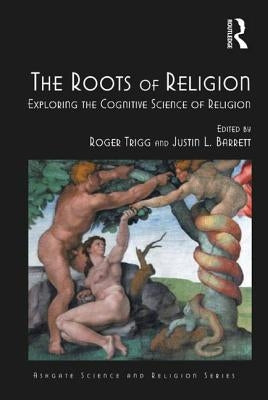 The Roots of Religion: Exploring the Cognitive Science of Religion by Trigg, Roger