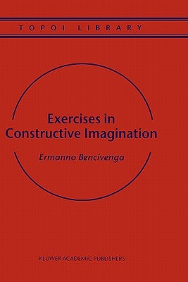 Exercises in Constructive Imagination by Bencivenga, Ermanno