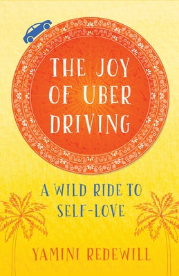 The Joy of Uber Driving: A Wild Ride to Self-Love by Redewill, Yamini