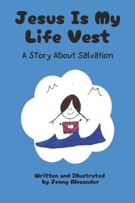Jesus Is My Life Vest: A Story About Salvation by Alexander, Jenny