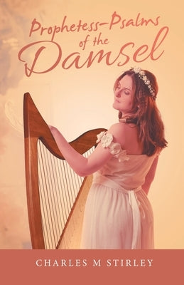 Prophetess-Psalms of the Damsel by Stirley, Charles M.
