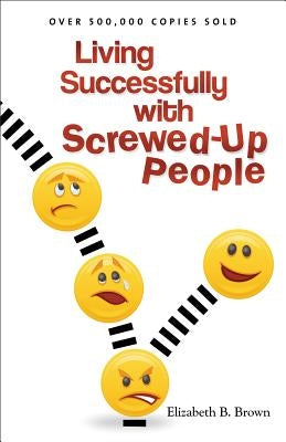 Living Successfully with Screwed-Up People by Brown, Elizabeth B.