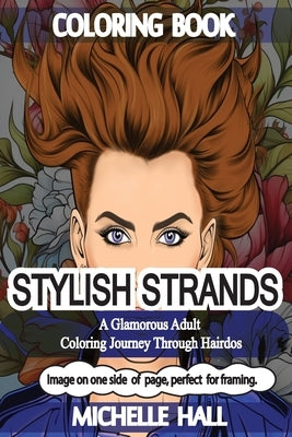 Stylish Strands: A Glamorous Adult Coloring Journey through Hairdos: Reduce overthinking* increase Mindfulness* Adult coloring*Relaxati by Hall, Michelle