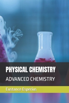Physical Chemistry: Advanced Chemistry by Esperius, Eustance