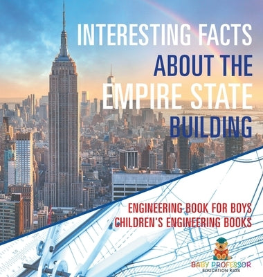 Interesting Facts about the Empire State Building - Engineering Book for Boys Children's Engineering Books by Baby Professor