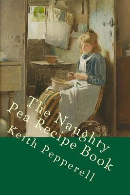 The Naughty Pea Recipe Book by Pepperell, Keith