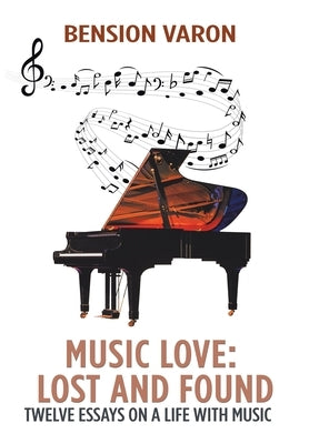 Music Love: Lost and Found: Twelve Essays on a Life with Music by Varon, Bension