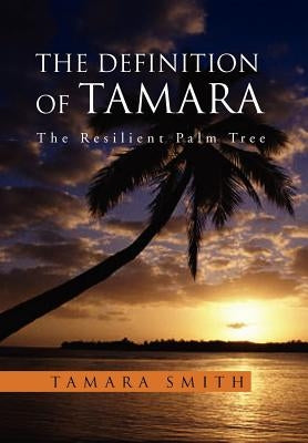 The Definition of Tamara: The Resilient Palm Tree by Smith, Tamara