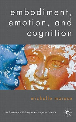 Embodiment, Emotion, and Cognition by Maiese, Michelle