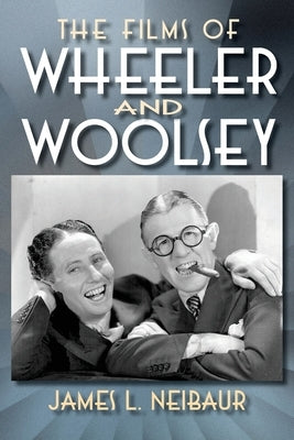 The Films of Wheeler and Woolsey by Neibaur, James L.