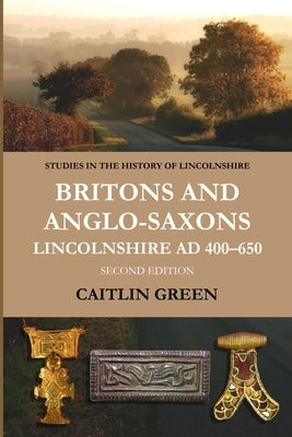 Britons and Anglo-Saxons: Lincolnshire AD 400-650 by Green, Caitlin