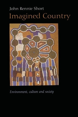 Imagined Country: Environment, Culture, and Society by Short, John