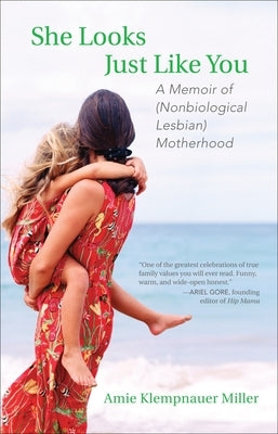 She Looks Just Like You: A Memoir of (Nonbiological Lesbian) Motherhood by Miller, Amie Klempnauer