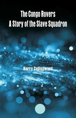 The Congo Rovers: A Story of the Slave Squadron by Collingwood, Harry