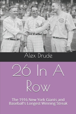 26 In A Row: The 1916 New York Giants and Baseball's Longest Winning Streak by Drude, Alex